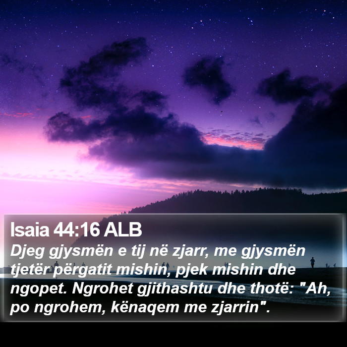 Isaia 44:16 ALB Bible Study
